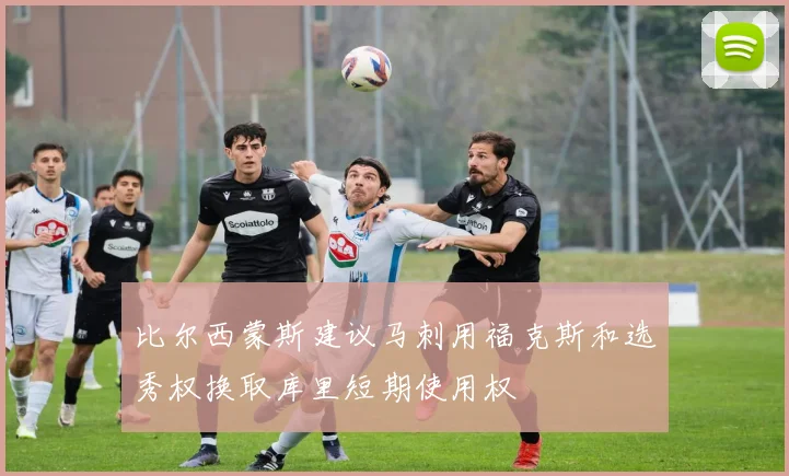 比尔西蒙斯建议马刺用福克斯和选秀权换取库里短期使用权