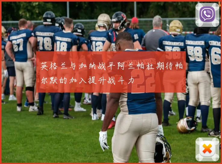英格兰与加纳战平阿兰帕杜期待帕尔默的加入提升战斗力