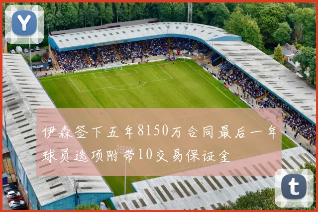 伊森签下五年8150万合同最后一年球员选项附带10交易保证金
