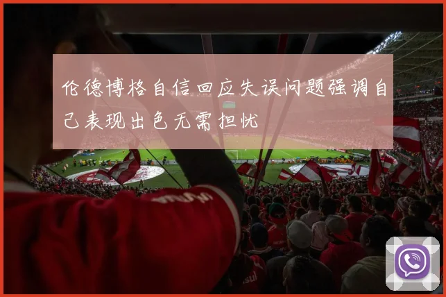 伦德博格自信回应失误问题强调自己表现出色无需担忧